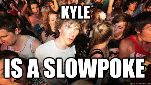 Kyle  Is a slowpoke  Sudden Clarity Clarence