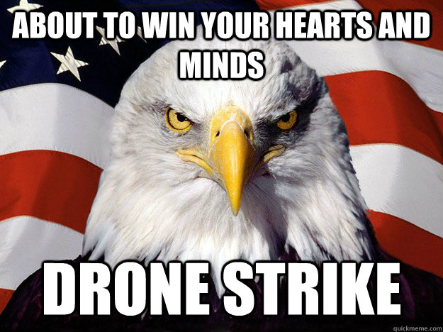 about to win your hearts and minds drone strike  Evil American Eagle