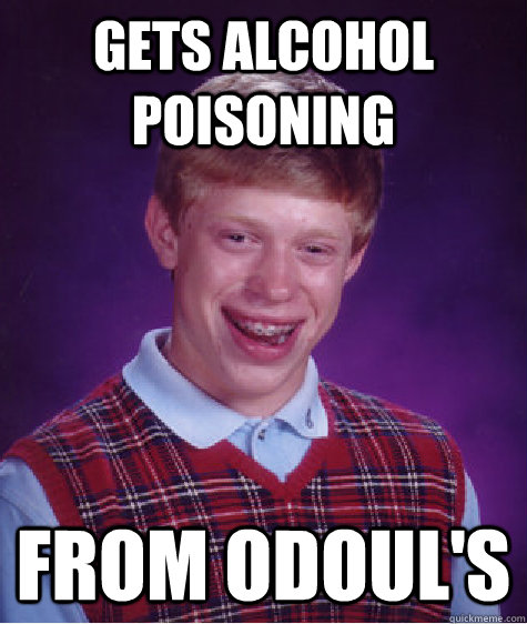 Gets alcohol poisoning from odoul's   Bad Luck Brian