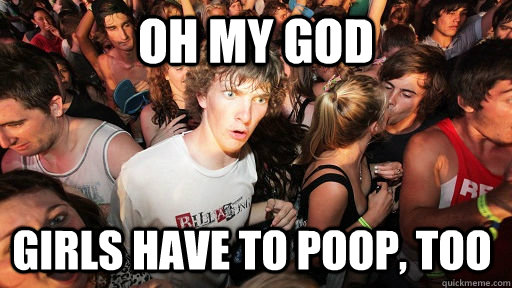 oh my god girls have to poop, too  Sudden Clarity Clarence