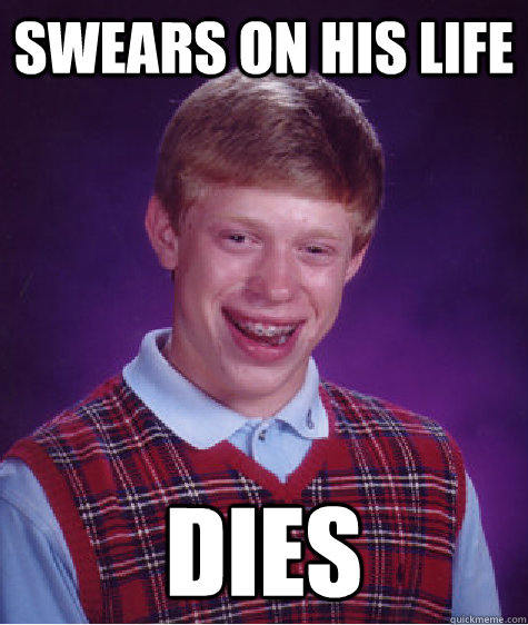 swears on his life dies - swears on his life dies  Bad Luck Brian