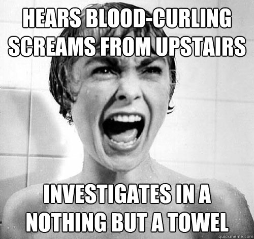 hears blood-curling screams from upstairs investigates in a nothing but a towel  