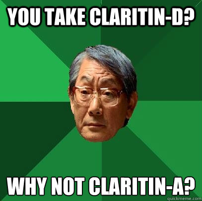you take claritin-D? Why not claritin-a? - you take claritin-D? Why not claritin-a?  High Expectations Asian Father