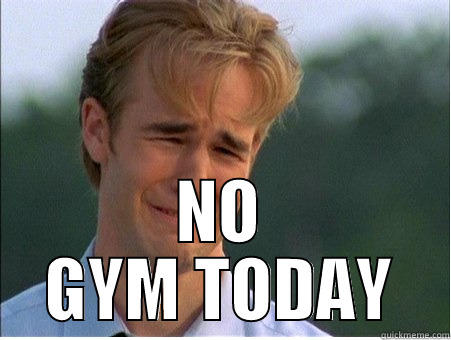  NO GYM TODAY 1990s Problems