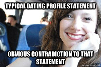 typical dating profile statement obvious contradiction to that statement  Scumbag dating site girl