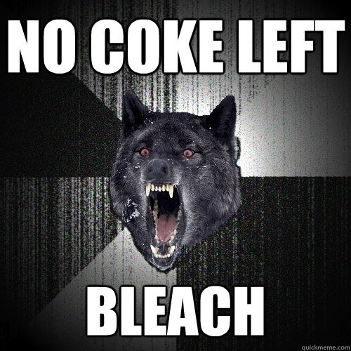 no coke left bleach  Insanity Wolf