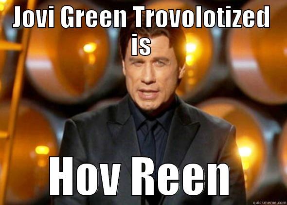 JOVI GREEN TROVOLOTIZED IS HOV REEN Misc
