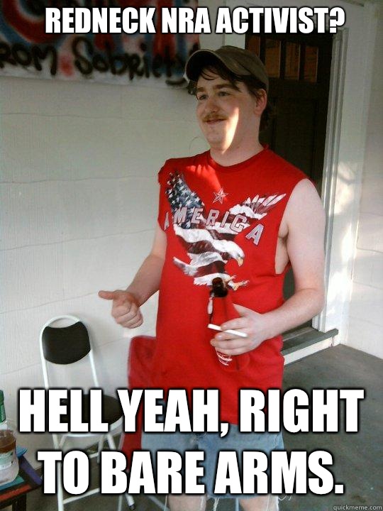 Redneck NRA activist? Hell yeah, Right to bare arms.   Redneck Randal