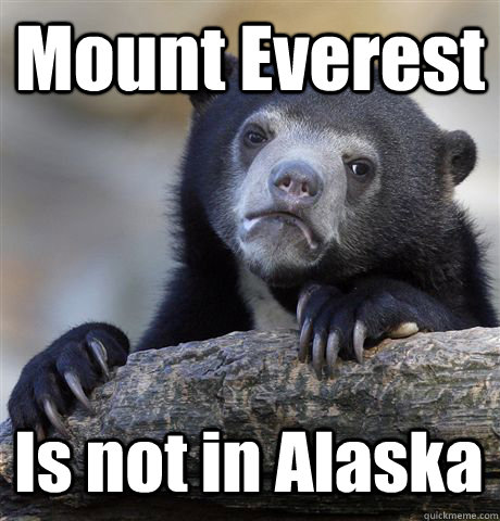 Mount Everest Is not in Alaska  Confession Bear