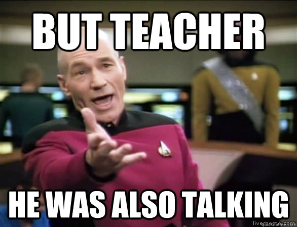 BUT TEACHER HE WAS ALSO TALKING  Annoyed Picard HD