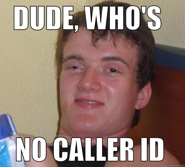 DUDE, WHO'S  NO CALLER ID 10 Guy