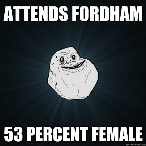 Attends Fordham
 53 percent female  Forever Alone