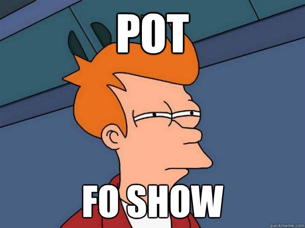 POT FO SHOW - POT FO SHOW  Futurama Fry