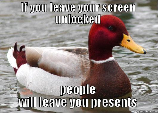 IF YOU LEAVE YOUR SCREEN UNLOCKED PEOPLE WILL LEAVE YOU PRESENTS Malicious Advice Mallard