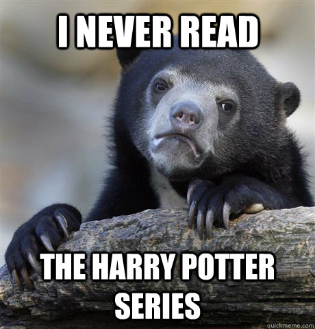 i never read the harry potter series  Confession Bear