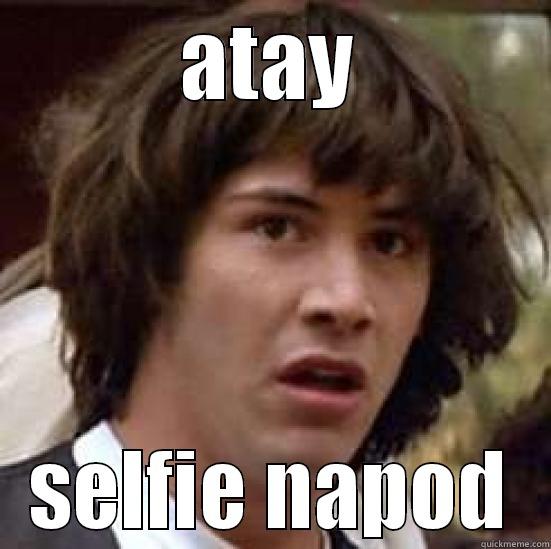 ATAY SELFIE NAPOD conspiracy keanu