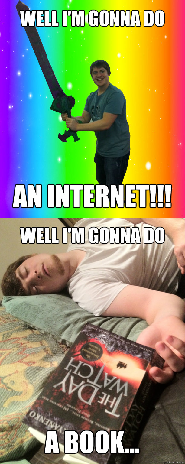 Well I'm gonna do An Internet!!! Well I'm gonna do A book... - Well I'm gonna do An Internet!!! Well I'm gonna do A book...  IM GONNA DO A MEME