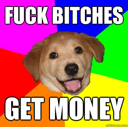 Fuck Bitches Get Money  Advice Dog