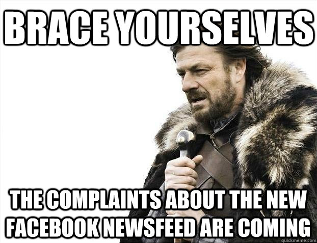 Brace yourselves The complaints about the new facebook newsfeed are coming  BRACEYOSELVES