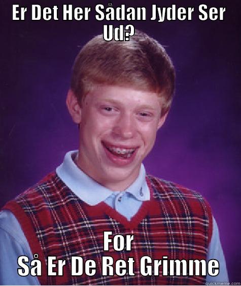 ER DET HER SÅDAN JYDER SER UD? FOR SÅ ER DE RET GRIMME Bad Luck Brian