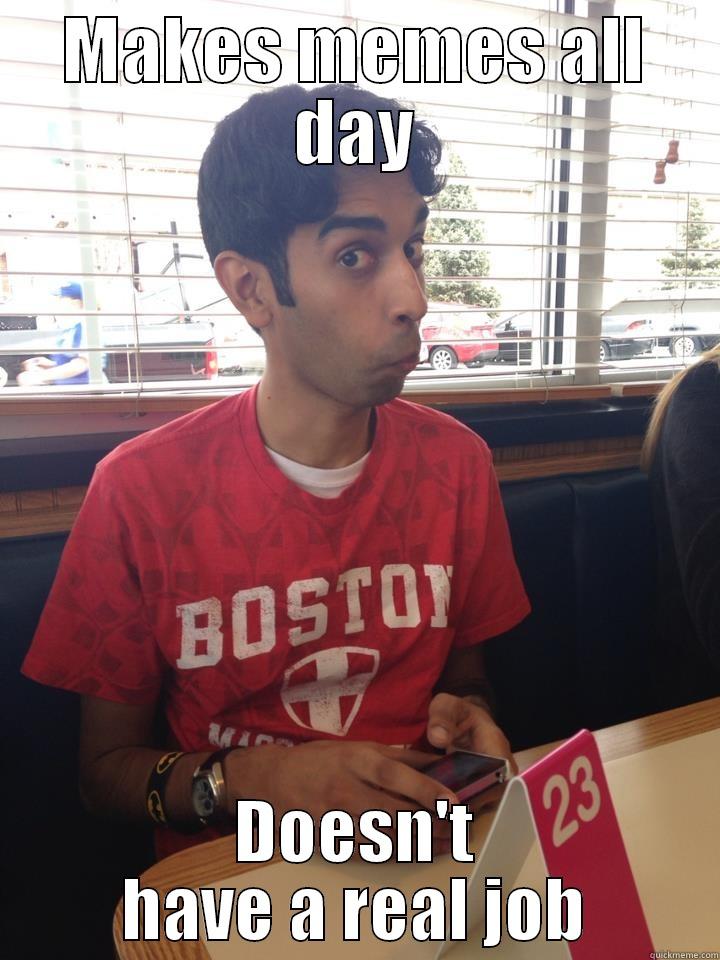 MAKES MEMES ALL DAY DOESN'T HAVE A REAL JOB Misc