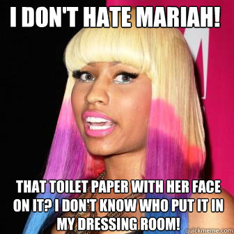 I don't hate Mariah! That toilet paper with her face on it? I don't know who put it in my dressing room! - I don't hate Mariah! That toilet paper with her face on it? I don't know who put it in my dressing room!  nicki and alexis