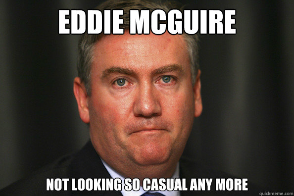 eddie mcguire not looking so casual any more  