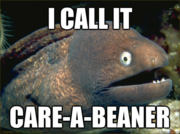 I call it care-a-beaner  Bad Joke Eel