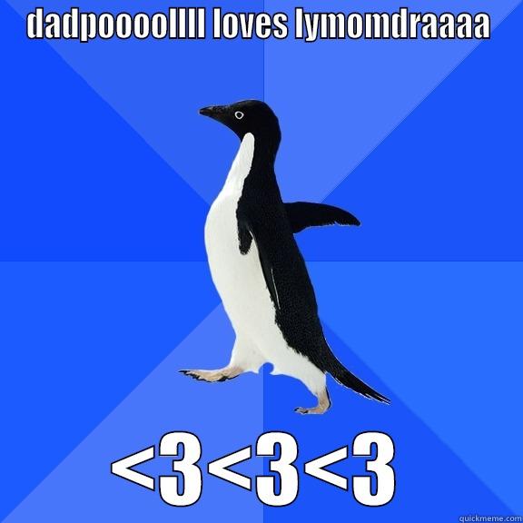 DADPOOOOLLLL LOVES LYMOMDRAAAA <3<3<3 Socially Awkward Penguin