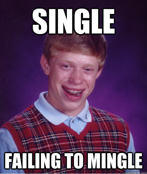 Single Failing to mingle  Bad Luck Brian