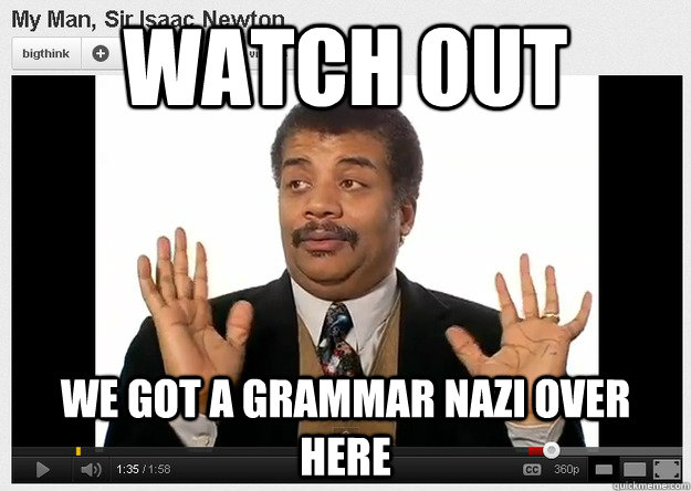 Watch out we got a grammar nazi over here - Watch out we got a grammar nazi over here  Neil DeGrasse Tyson Reaction