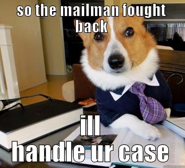 SO THE MAILMAN FOUGHT BACK ILL HANDLE UR CASE Lawyer Dog