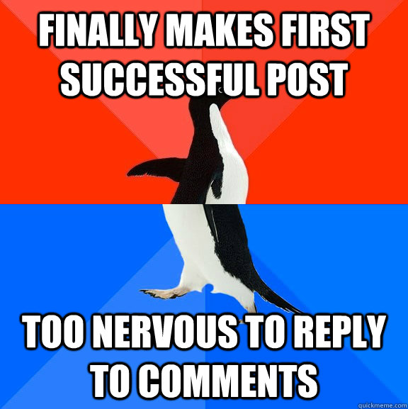Finally makes first successful post Too nervous to reply to comments  Socially Awesome Awkward Penguin