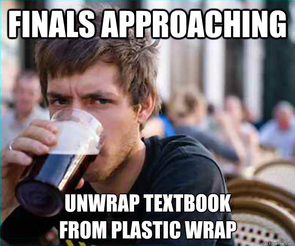 Finals approaching Unwrap Textbook
from plastic wrap - Finals approaching Unwrap Textbook
from plastic wrap  Lazy College Senior