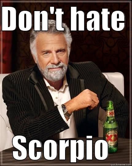 DON'T HATE  SCORPIO  The Most Interesting Man In The World