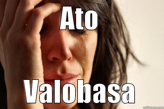 ATO VALOBASA First World Problems