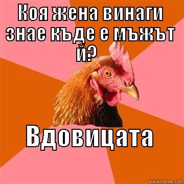 cheren humor  - КОЯ ЖЕНА ВИНАГИ ЗНАЕ КЪДЕ Е МЪЖЪТ Й?   ВДОВИЦАТА             Anti-Joke Chicken