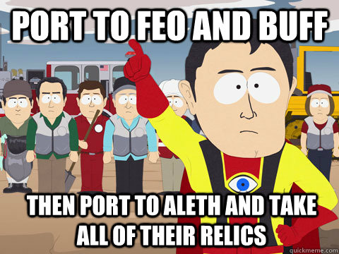 PORT TO FEO AND BUFF THEN PORT TO ALETH AND TAKE ALL OF THEIR RELICS  Captain Hindsight