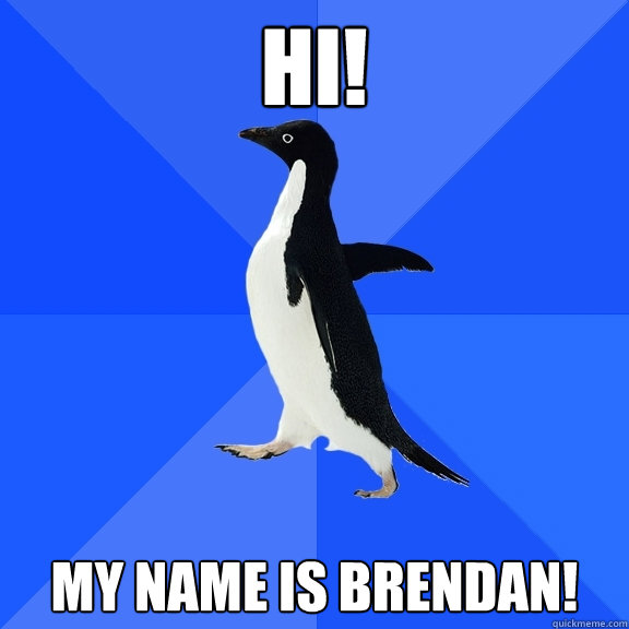 HI! My name is brendan!  Socially Awkward Penguin