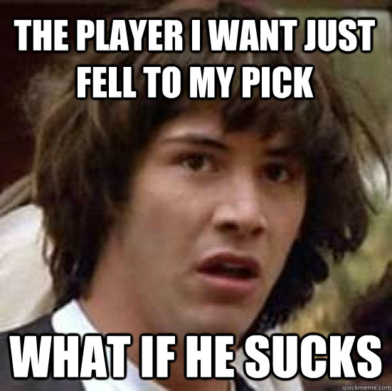 the player i want just fell to my pick what if he sucks  conspiracy keanu