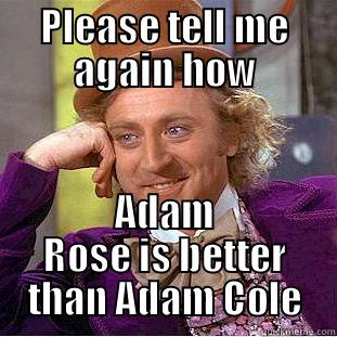 PLEASE TELL ME AGAIN HOW ADAM ROSE IS BETTER THAN ADAM COLE Condescending Wonka