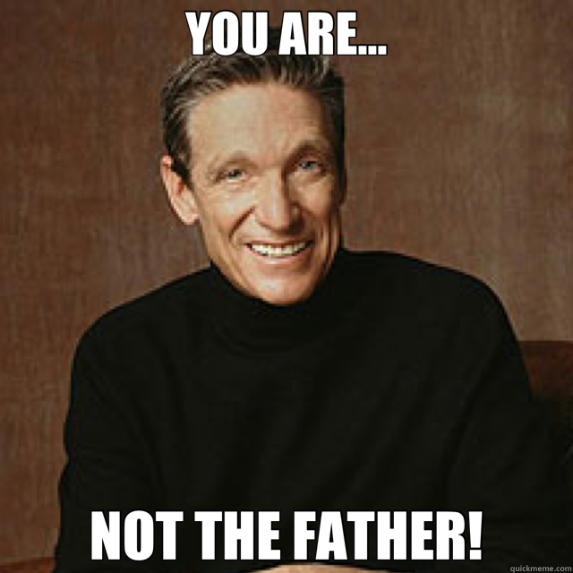 YOU ARE... NOT THE FATHER! - YOU ARE... NOT THE FATHER!  Maury