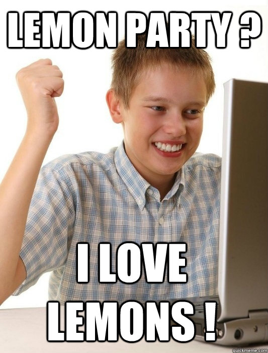 Lemon Party ? I love lemons ! - Lemon Party ? I love lemons !  First Day on the Internet Kid
