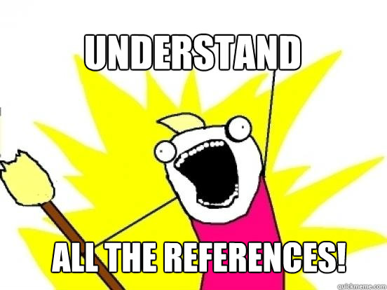 Understand ALL the references!  X All The Things