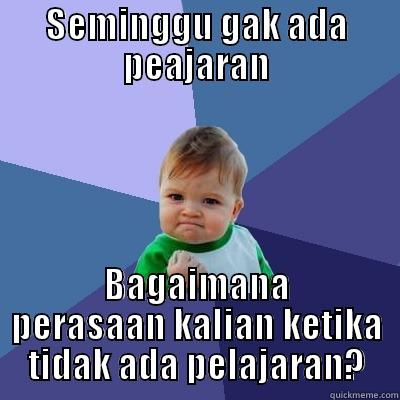 SEMINGGU GAK ADA PEAJARAN BAGAIMANA PERASAAN KALIAN KETIKA TIDAK ADA PELAJARAN? Success Kid