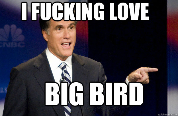 I fucking love Big bird  
