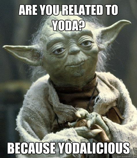 Are you related to yoda? Because yodalicious  Corny Yoda Pick-Up Line