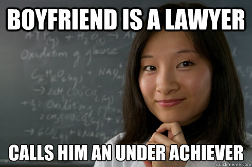 Boyfriend is a lawyer calls him an under achiever - Boyfriend is a lawyer calls him an under achiever  Over Achieving Asian Student