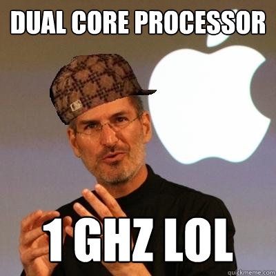 Dual core processor 1 GHz lol - Dual core processor 1 GHz lol  Scumbag Steve Jobs