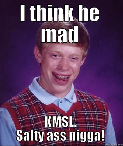 I THINK HE MAD KMSL, SALTY ASS NIGGA! Bad Luck Brian